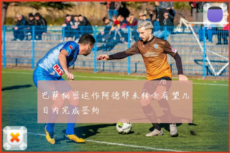 巴萨秘密运作阿德耶米转会有望几日内完成签约