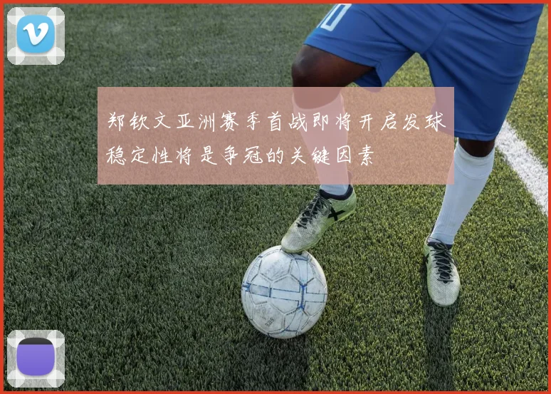 郑钦文亚洲赛季首战即将开启发球稳定性将是争冠的关键因素