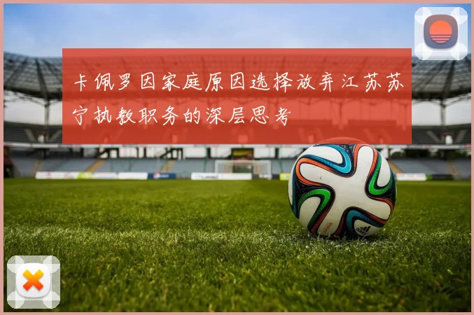 卡佩罗因家庭原因选择放弃江苏苏宁执教职务的深层思考